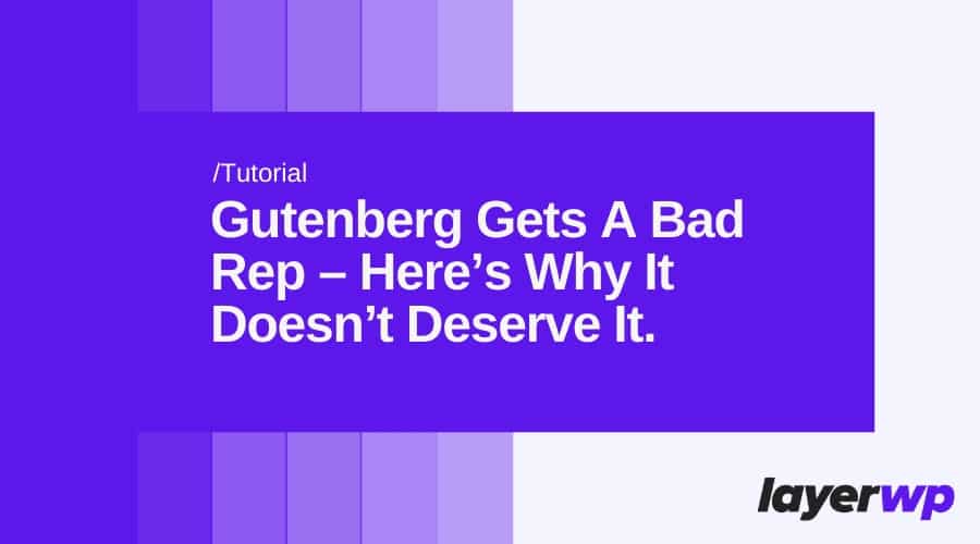 Gutenberg Gets A Bad Rep – Here’s Why It Doesn’t Deserve It.
